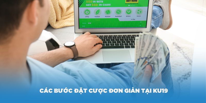 Hướng dẫn các bước đặt cược đơn giản tại Ku19